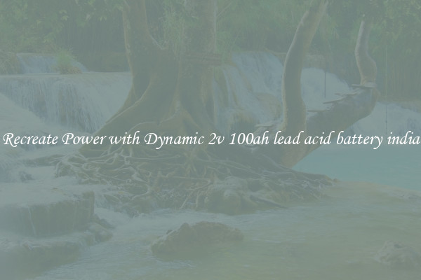 Recreate Power with Dynamic 2v 100ah lead acid battery india