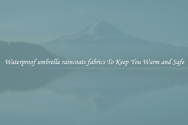 Waterproof umbrella raincoats fabrics To Keep You Warm and Safe