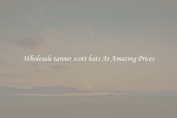 Wholesale tanner scott hats At Amazing Prices