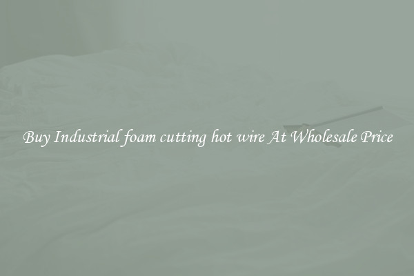 Buy Industrial foam cutting hot wire At Wholesale Price