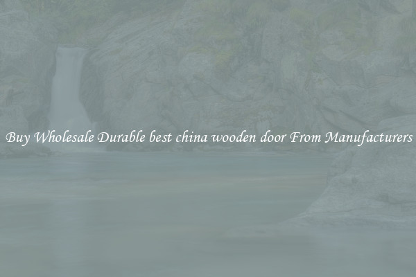 Buy Wholesale Durable best china wooden door From Manufacturers