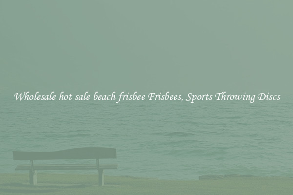 Wholesale hot sale beach frisbee Frisbees, Sports Throwing Discs
