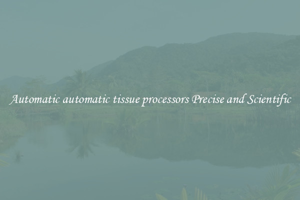 Automatic automatic tissue processors Precise and Scientific