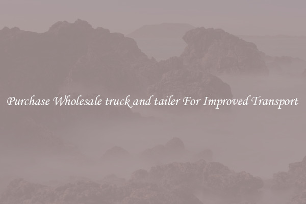 Purchase Wholesale truck and tailer For Improved Transport 