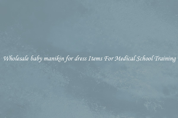 Wholesale baby manikin for dress Items For Medical School Training