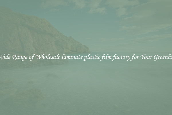 A Wide Range of Wholesale laminate plastic film factory for Your Greenhouse