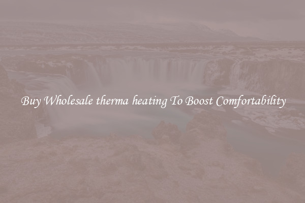 Buy Wholesale therma heating To Boost Comfortability