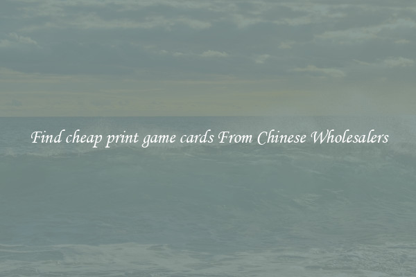 Find cheap print game cards From Chinese Wholesalers