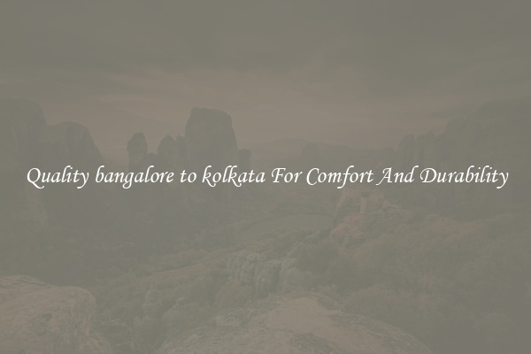 Quality bangalore to kolkata For Comfort And Durability