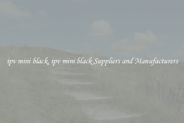 ipv mini black, ipv mini black Suppliers and Manufacturers