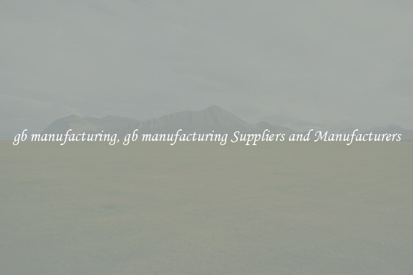 gb manufacturing, gb manufacturing Suppliers and Manufacturers