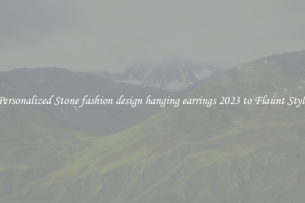 Personalized Stone fashion design hanging earrings 2023 to Flaunt Style