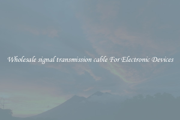Wholesale signal transmission cable For Electronic Devices