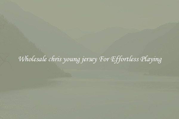 Wholesale chris young jersey For Effortless Playing