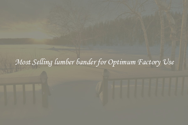 Most Selling lumber bander for Optimum Factory Use