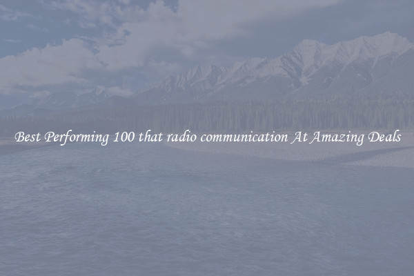 Best Performing 100 that radio communication At Amazing Deals