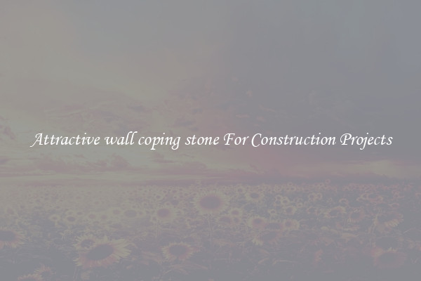 Attractive wall coping stone For Construction Projects
