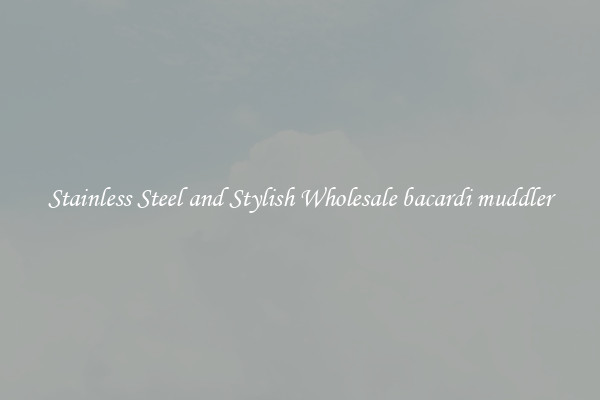 Stainless Steel and Stylish Wholesale bacardi muddler
