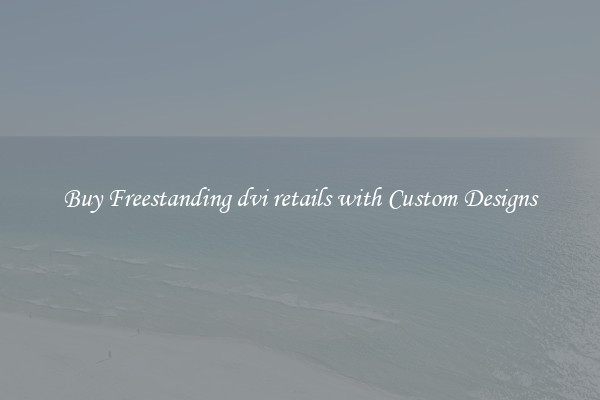 Buy Freestanding dvi retails with Custom Designs