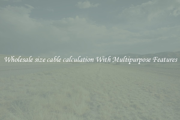Wholesale size cable calculation With Multipurpose Features