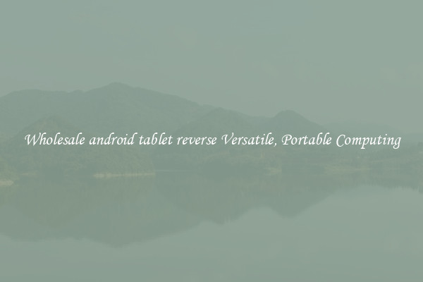 Wholesale android tablet reverse Versatile, Portable Computing