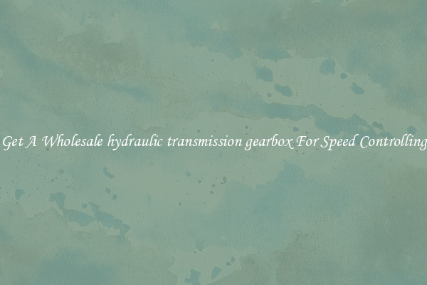 Get A Wholesale hydraulic transmission gearbox For Speed Controlling