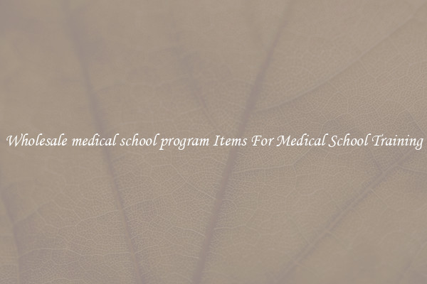 Wholesale medical school program Items For Medical School Training