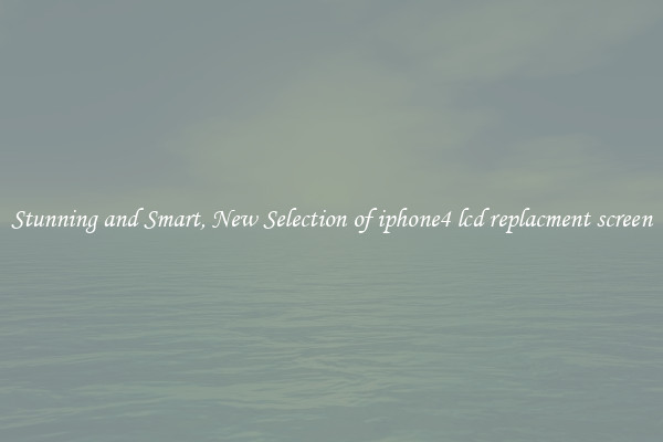 Stunning and Smart, New Selection of iphone4 lcd replacment screen