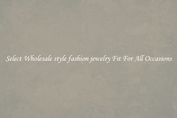 Select Wholesale style fashion jewelry Fit For All Occasions