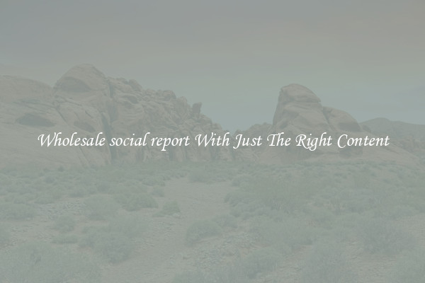 Wholesale social report With Just The Right Content