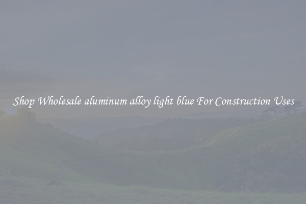 Shop Wholesale aluminum alloy light blue For Construction Uses