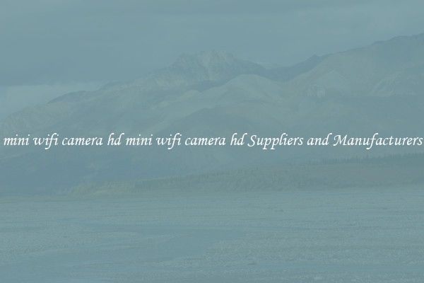 mini wifi camera hd mini wifi camera hd Suppliers and Manufacturers