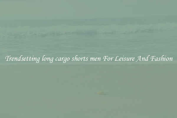 Trendsetting long cargo shorts men For Leisure And Fashion