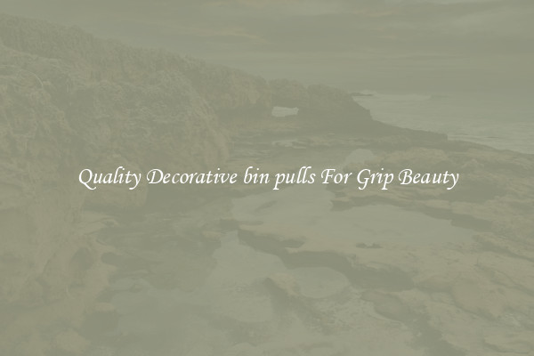 Quality Decorative bin pulls For Grip Beauty