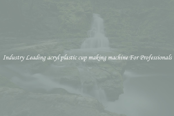 Industry Leading acryl plastic cup making machine For Professionals