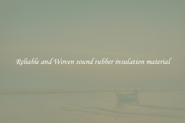 Reliable and Woven sound rubber insulation material