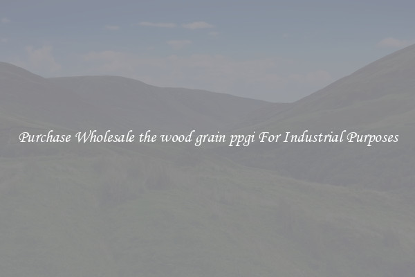 Purchase Wholesale the wood grain ppgi For Industrial Purposes