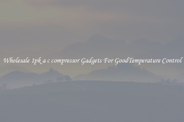 Wholesale 1pk a c compressor Gadgets For GoodTemperature Control