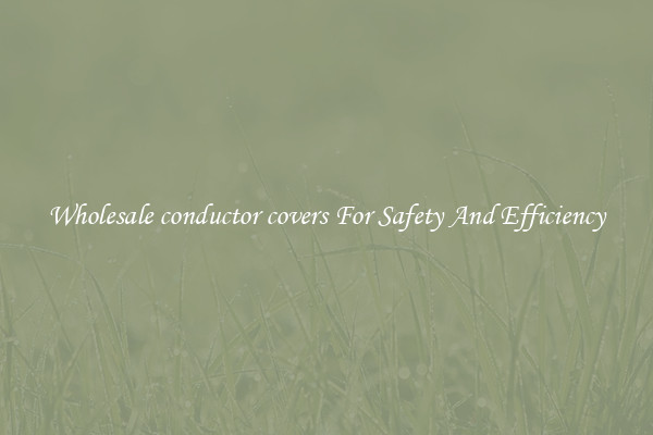 Wholesale conductor covers For Safety And Efficiency