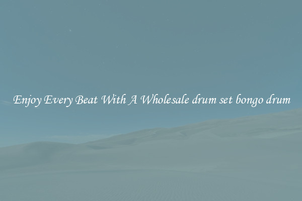Enjoy Every Beat With A Wholesale drum set bongo drum