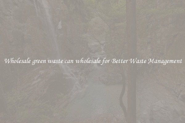 Wholesale green waste can wholesale for Better Waste Management