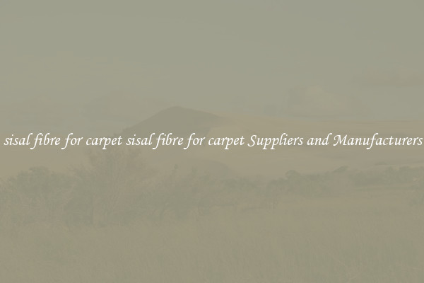 sisal fibre for carpet sisal fibre for carpet Suppliers and Manufacturers
