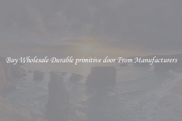 Buy Wholesale Durable primitive door From Manufacturers