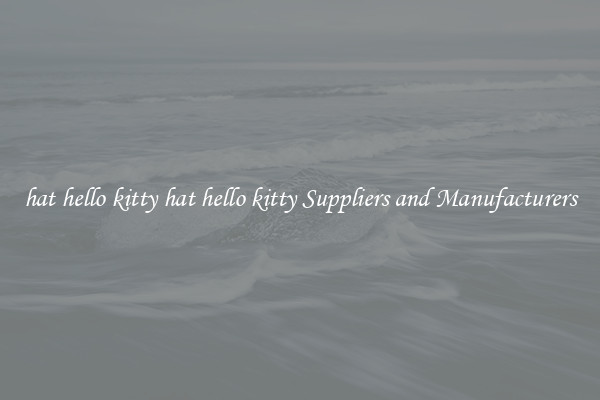 hat hello kitty hat hello kitty Suppliers and Manufacturers