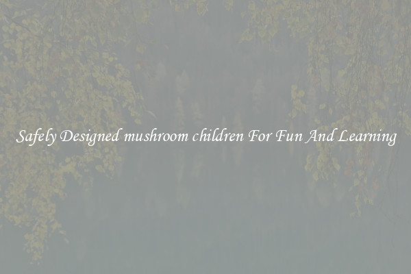 Safely Designed mushroom children For Fun And Learning