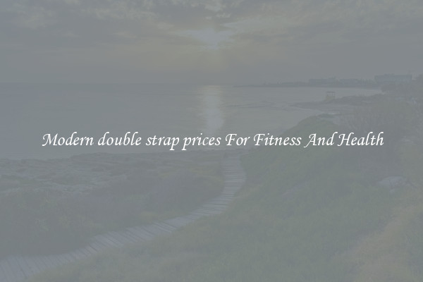 Modern double strap prices For Fitness And Health