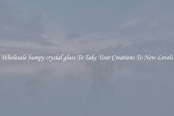 Wholesale bumpy crystal glass To Take Your Creations To New Levels