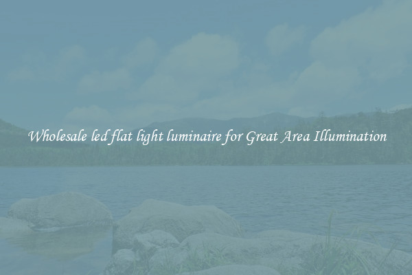 Wholesale led flat light luminaire for Great Area Illumination