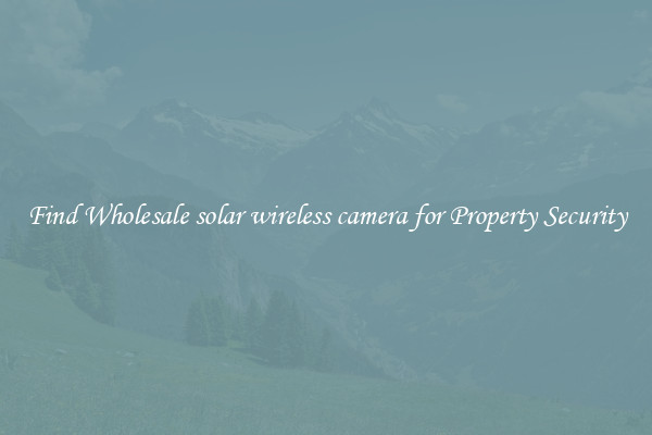 Find Wholesale solar wireless camera for Property Security