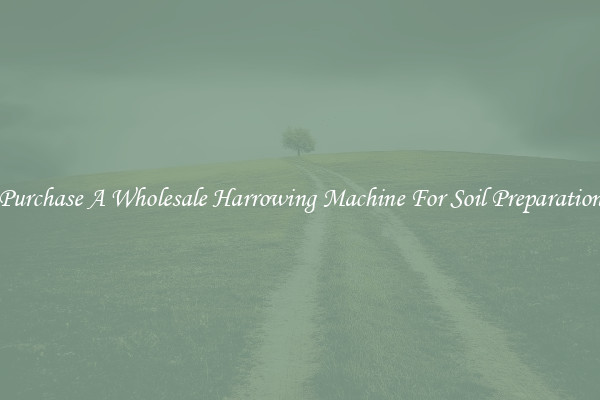 Purchase A Wholesale Harrowing Machine For Soil Preparation